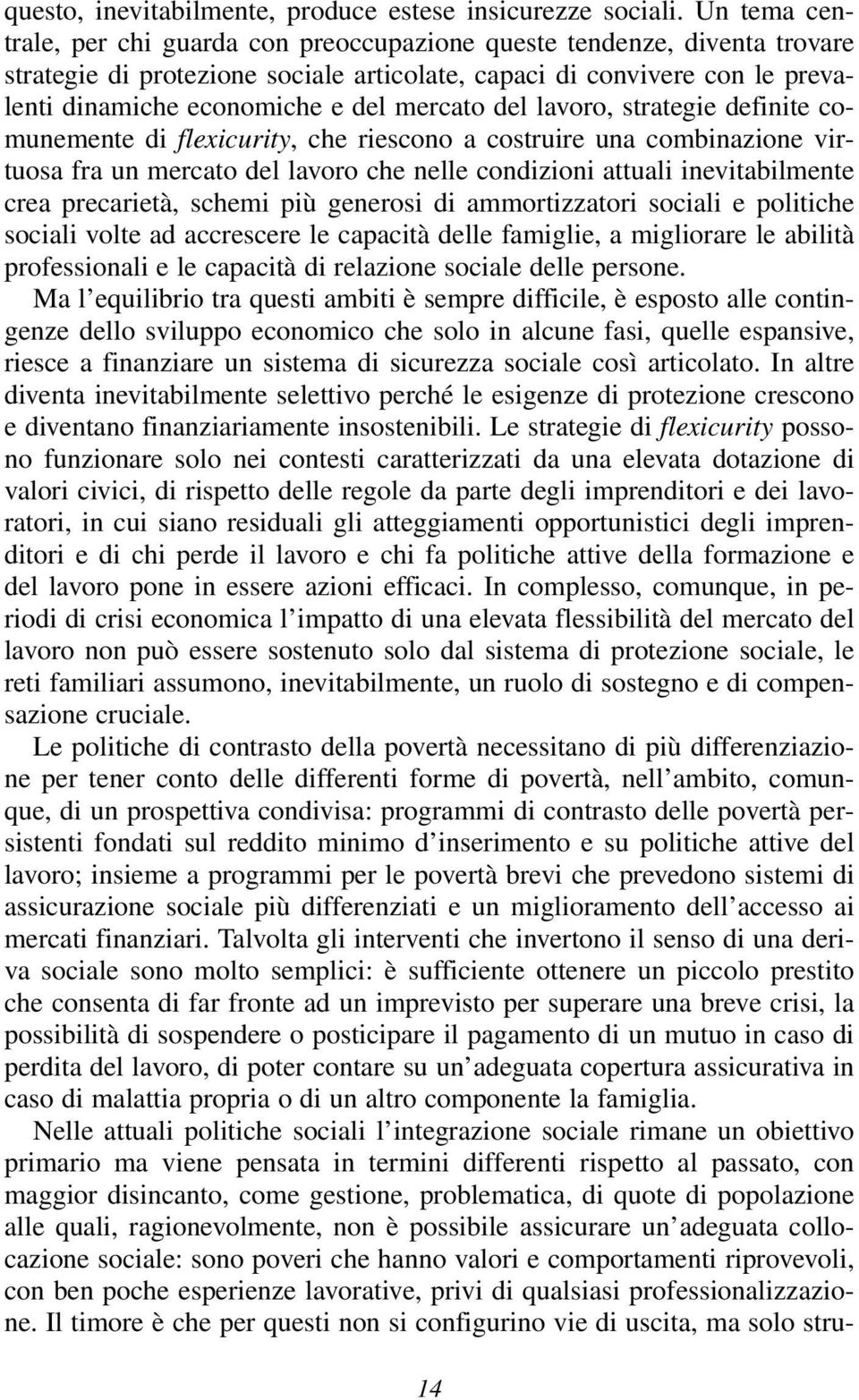 mercato del lavoro, strategie definite comunemente di flexicurity, che riescono a costruire una combinazione virtuosa fra un mercato del lavoro che nelle condizioni attuali inevitabilmente crea