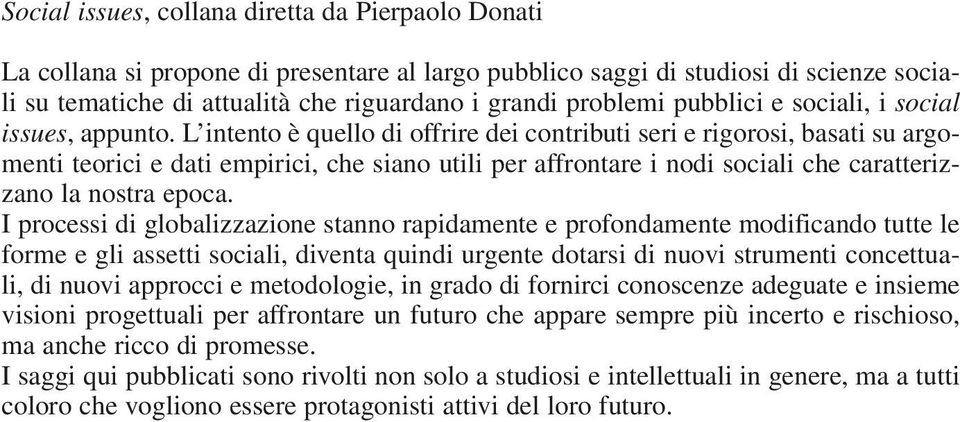 L intento è quello di offrire dei contributi seri e rigorosi, basati su argomenti teorici e dati empirici, che siano utili per affrontare i nodi sociali che caratterizzano la nostra epoca.