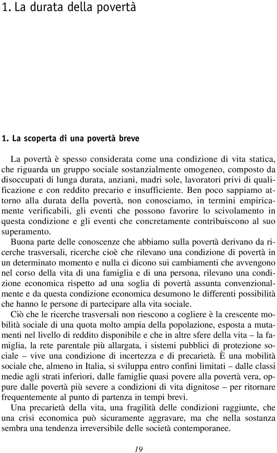 anziani, madri sole, lavoratori privi di qualificazione e con reddito precario e insufficiente.