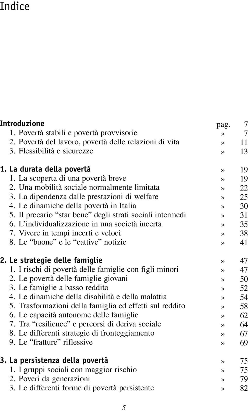 Il precario star bene degli strati sociali intermedi 6. L individualizzazione in una società incerta 7. Vivere in tempi incerti e veloci 8. Le buone e le cattive notizie 2.