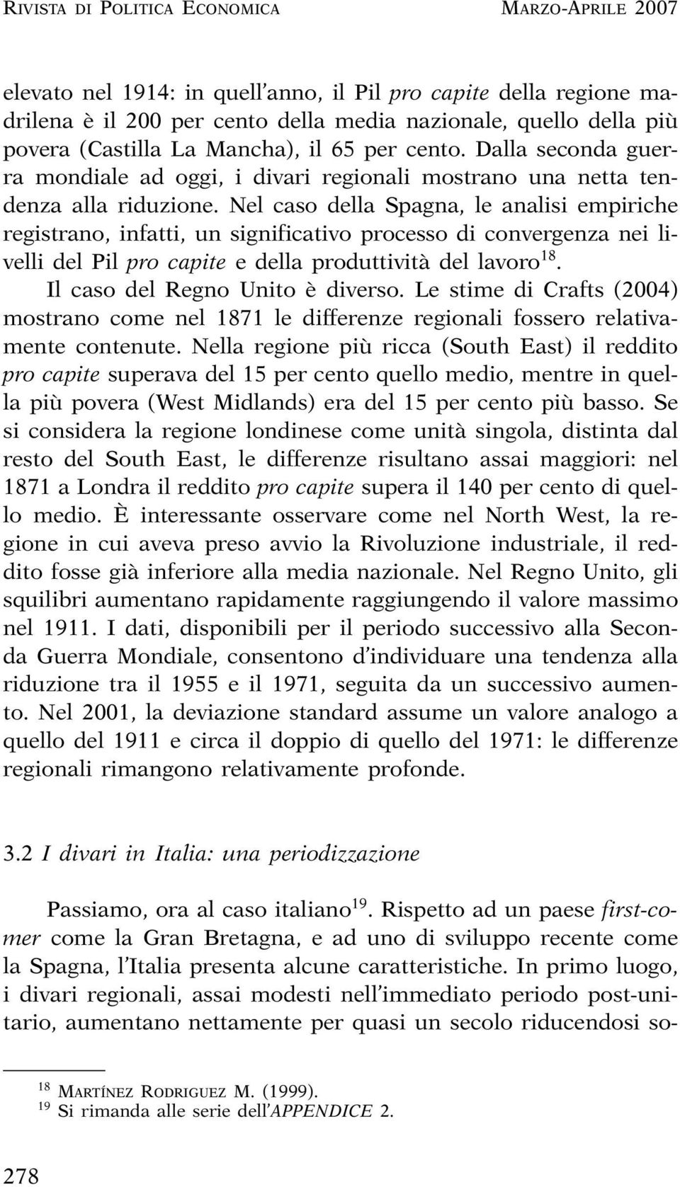 Nel caso della Spagna, le analisi empiriche registrano, infatti, un significativo processo di convergenza nei livelli del Pil pro capite e della produttività del lavoro 18.