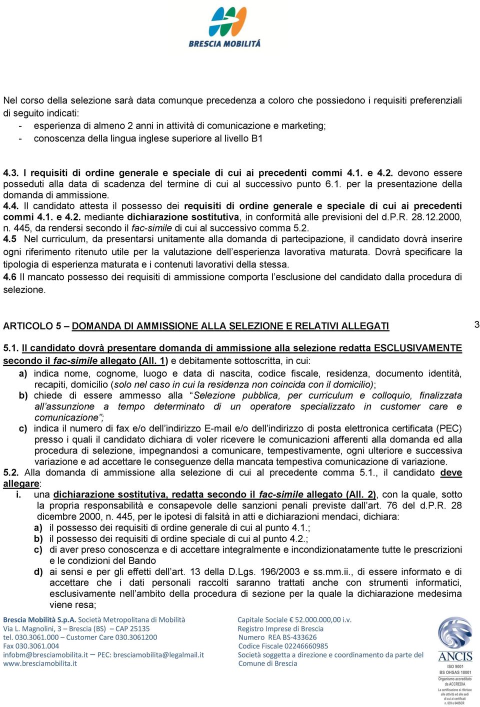 devono essere posseduti alla data di scadenza del termine di cui al successivo punto 6.1. per la presentazione della domanda di ammissione. 4.