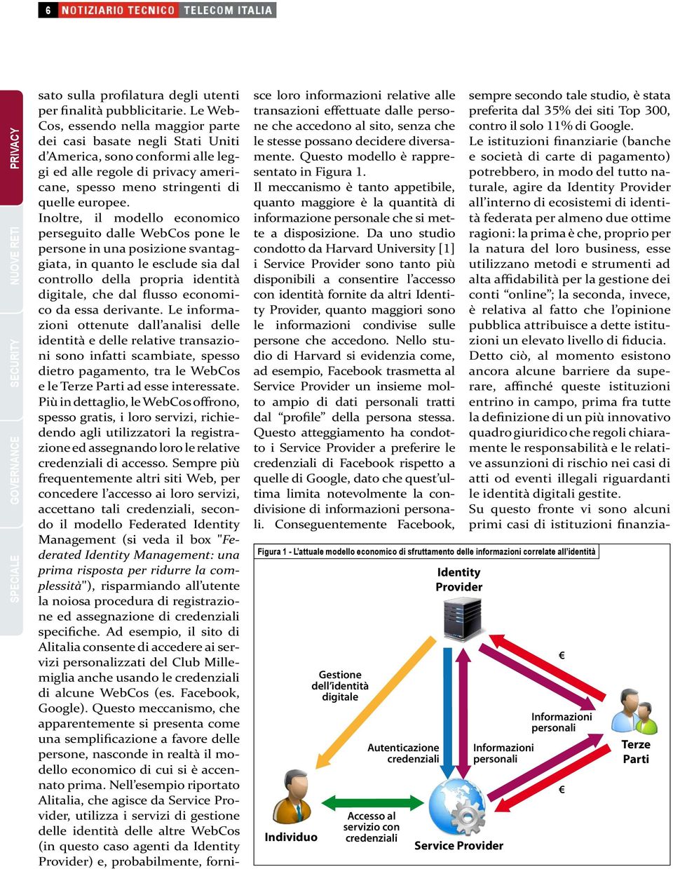 Inoltre, il modello economico perseguito dalle WebCos pone le persone in una posizione svantaggiata, in quanto le esclude sia dal controllo della propria identità digitale, che dal flusso economico