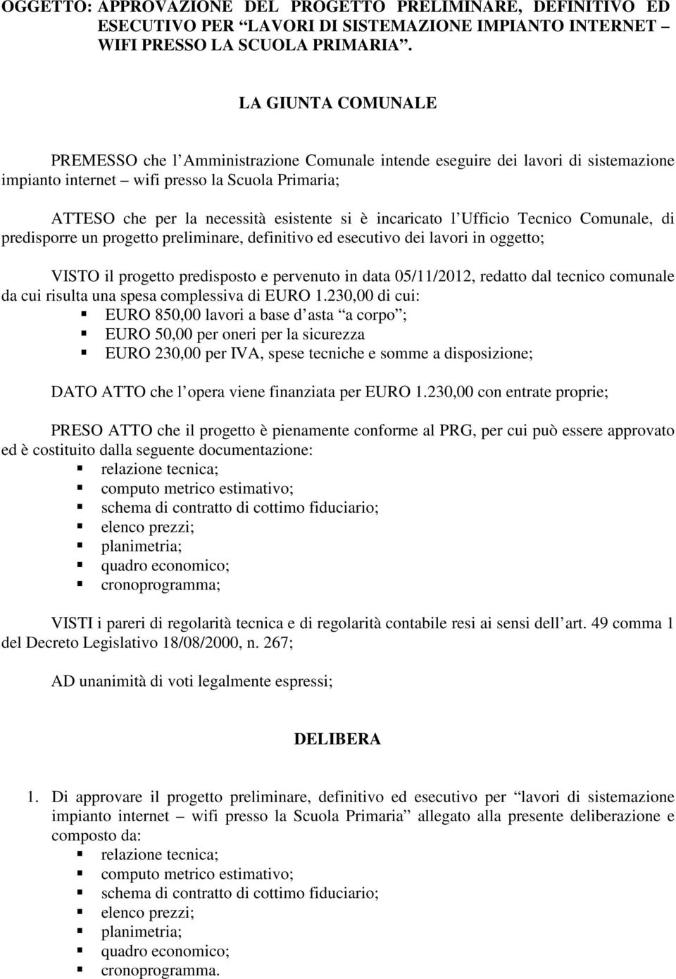 incaricato l Ufficio Tecnico Comunale, di predisporre un progetto preliminare, definitivo ed esecutivo dei lavori in oggetto; VISTO il progetto predisposto e pervenuto in data 05/11/2012, redatto dal