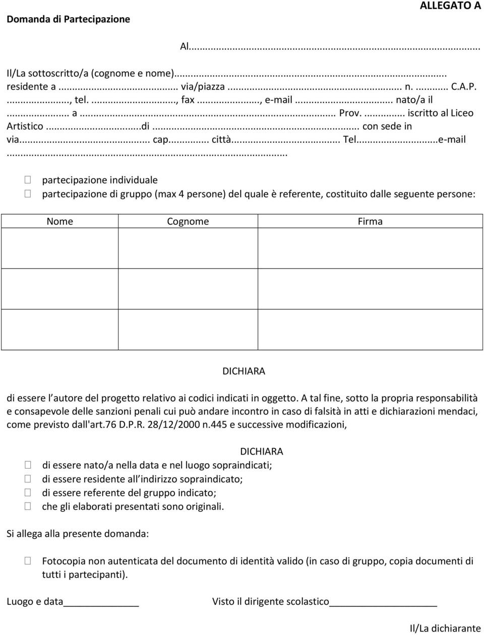 .. partecipazione individuale partecipazione di gruppo (max 4 persone) del quale è referente, costituito dalle seguente persone: Nome Cognome Firma DICHIARA di essere l autore del progetto relativo