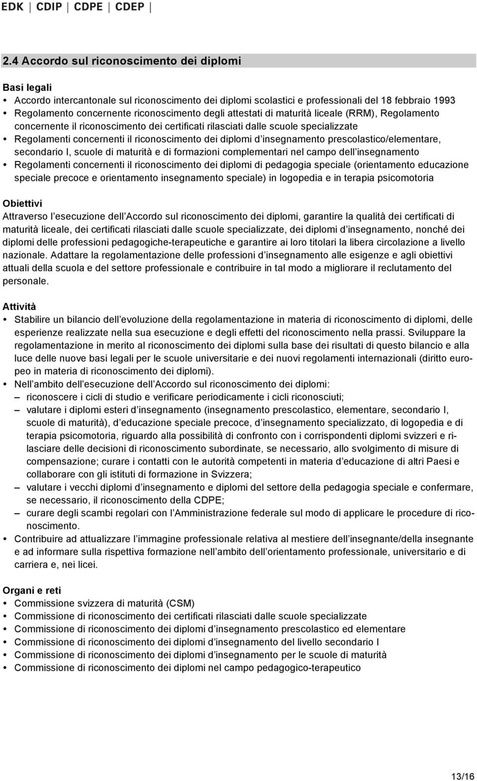 insegnamento prescolastico/elementare, secondario I, scuole di maturità e di formazioni complementari nel campo dell insegnamento Regolamenti concernenti il riconoscimento dei diplomi di pedagogia