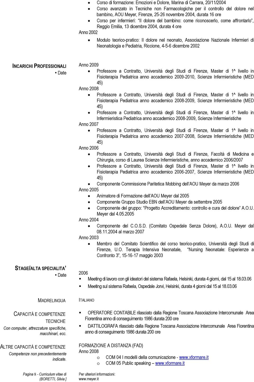 Associazione Nazionale Infermieri di Neonatologia e Pediatria, Riccione, 4-5-6 dicembre 2002 INCARICHI PROFESSIONALI STAGE/ALTA SPECIALITA Anno 2009 Professore a Contratto, Università degli Studi di