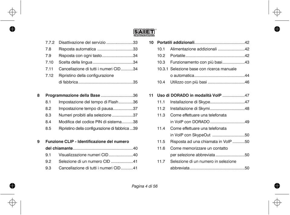 4 Utilizzo con più basi...46 8 Programmazione della Base...36 8.1 Impostazione del tempo di Flash...36 8.2 Impostazione tempo di pausa...37 8.3 Numeri proibiti alla selezione...37 8.4 Modifica del codice PIN di sistema.