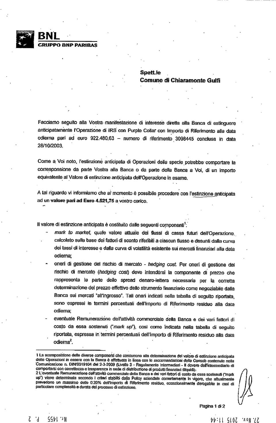 Come a Voi noto, l'estinzione anticipata di Operazioni della specie potrebbe comportare la corresponsione da parte Vostra alla Banca o da parte della Banca a Voi, di un importo equivalente al Valore