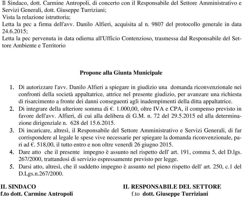 2015; Letta la pec pervenuta in data odierna all'ufficio Contenzioso, trasmessa dal Responsabile del Settore Ambiente e Territorio Propone alla Giunta Municipale 1. Di autorizzare l'avv.