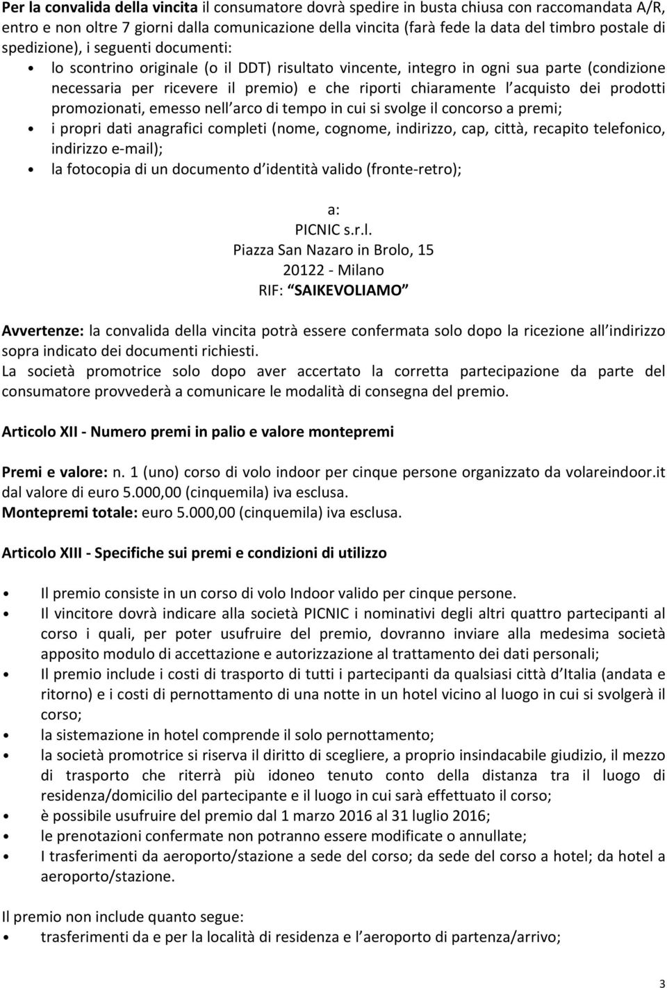 prodotti promozionati,emessonell arcoditempoincuisisvolgeilconcorsoapremi; ipropridatianagraficicompleti(nome,cognome,indirizzo,cap,città,recapitotelefonico, indirizzoetmail);