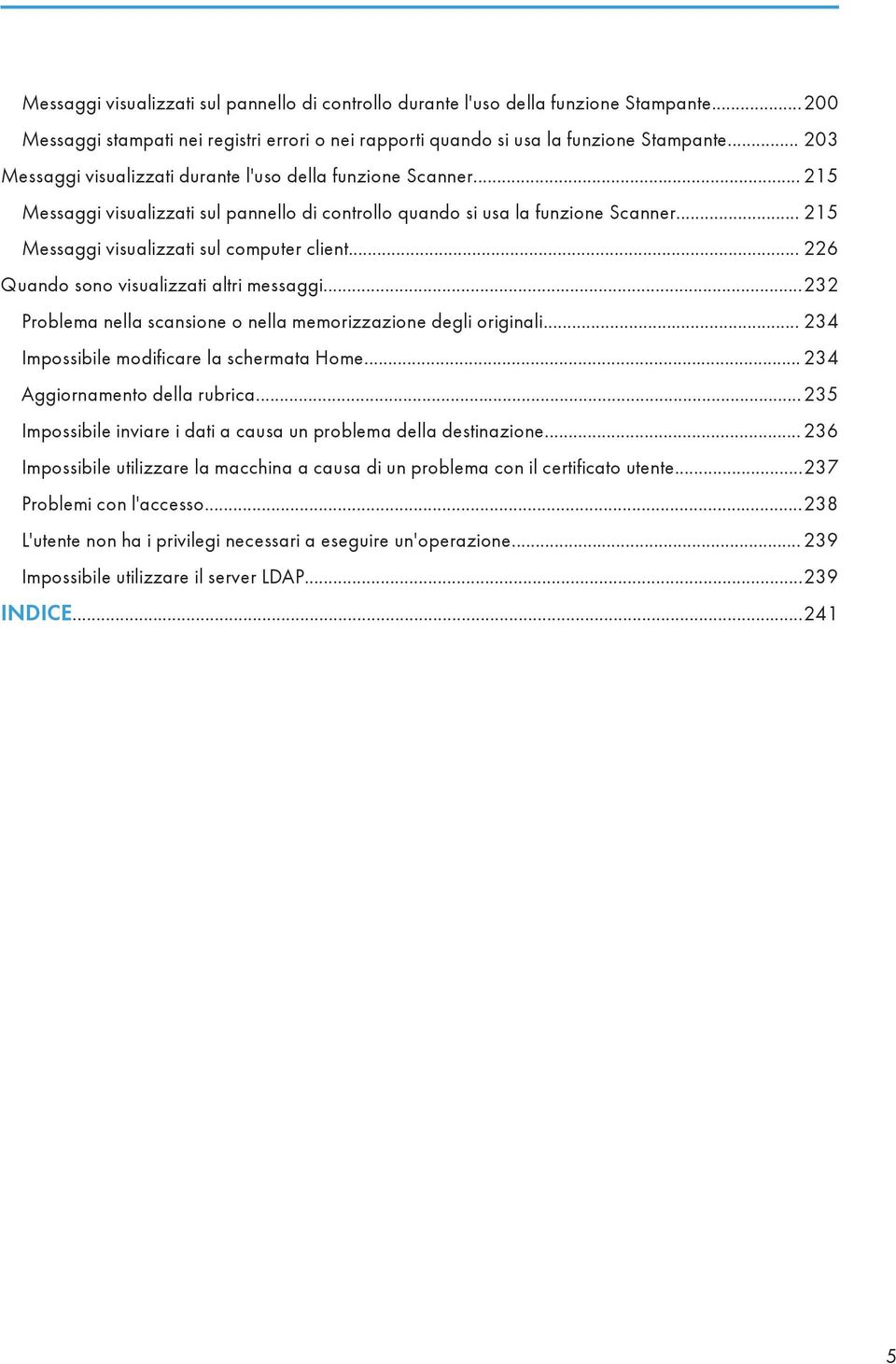 .. 215 Messaggi visualizzati sul computer client... 226 Quando sono visualizzati altri messaggi...232 Problema nella scansione o nella memorizzazione degli originali.