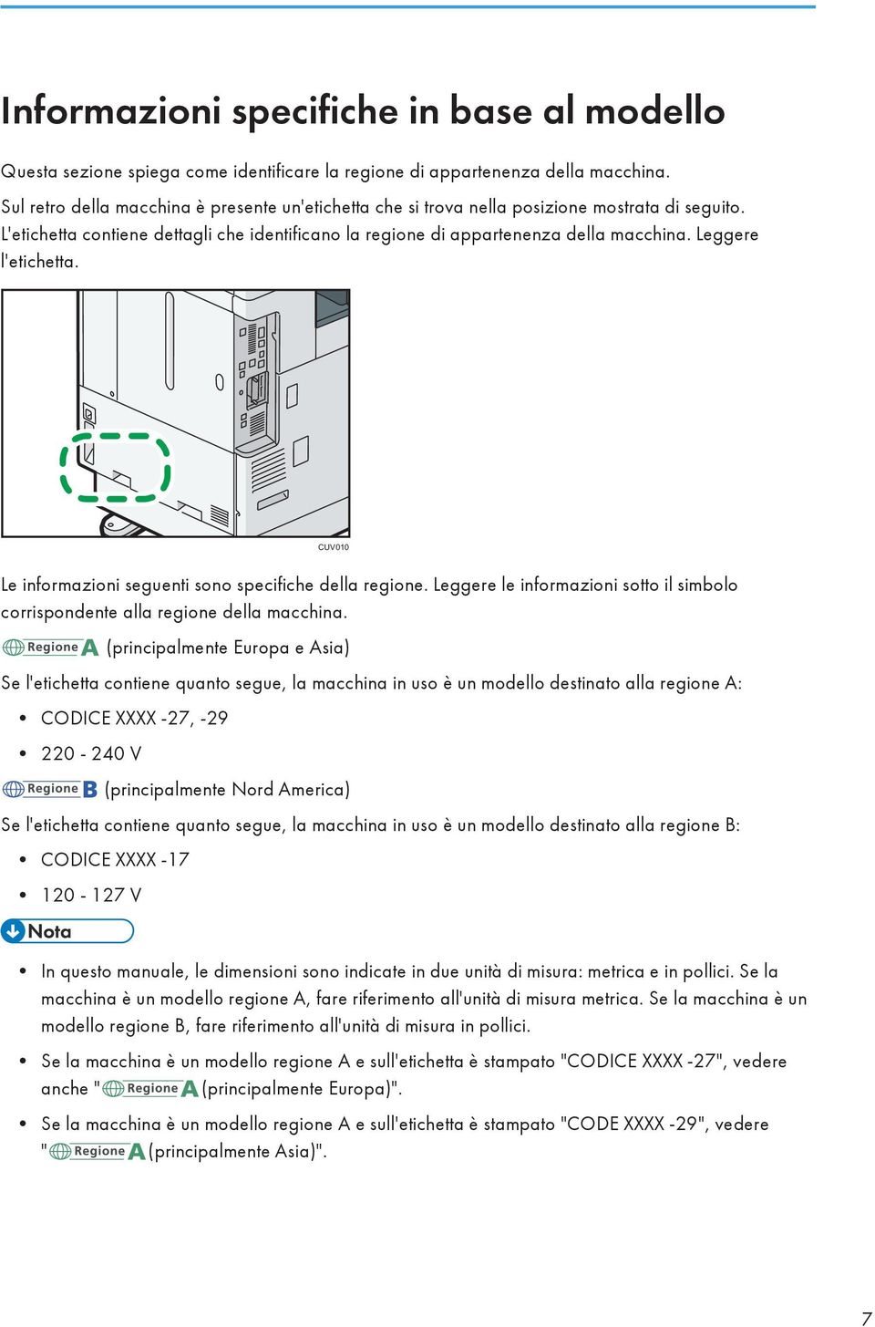 Leggere l'etichetta. CUV010 Le informazioni seguenti sono specifiche della regione. Leggere le informazioni sotto il simbolo corrispondente alla regione della macchina.