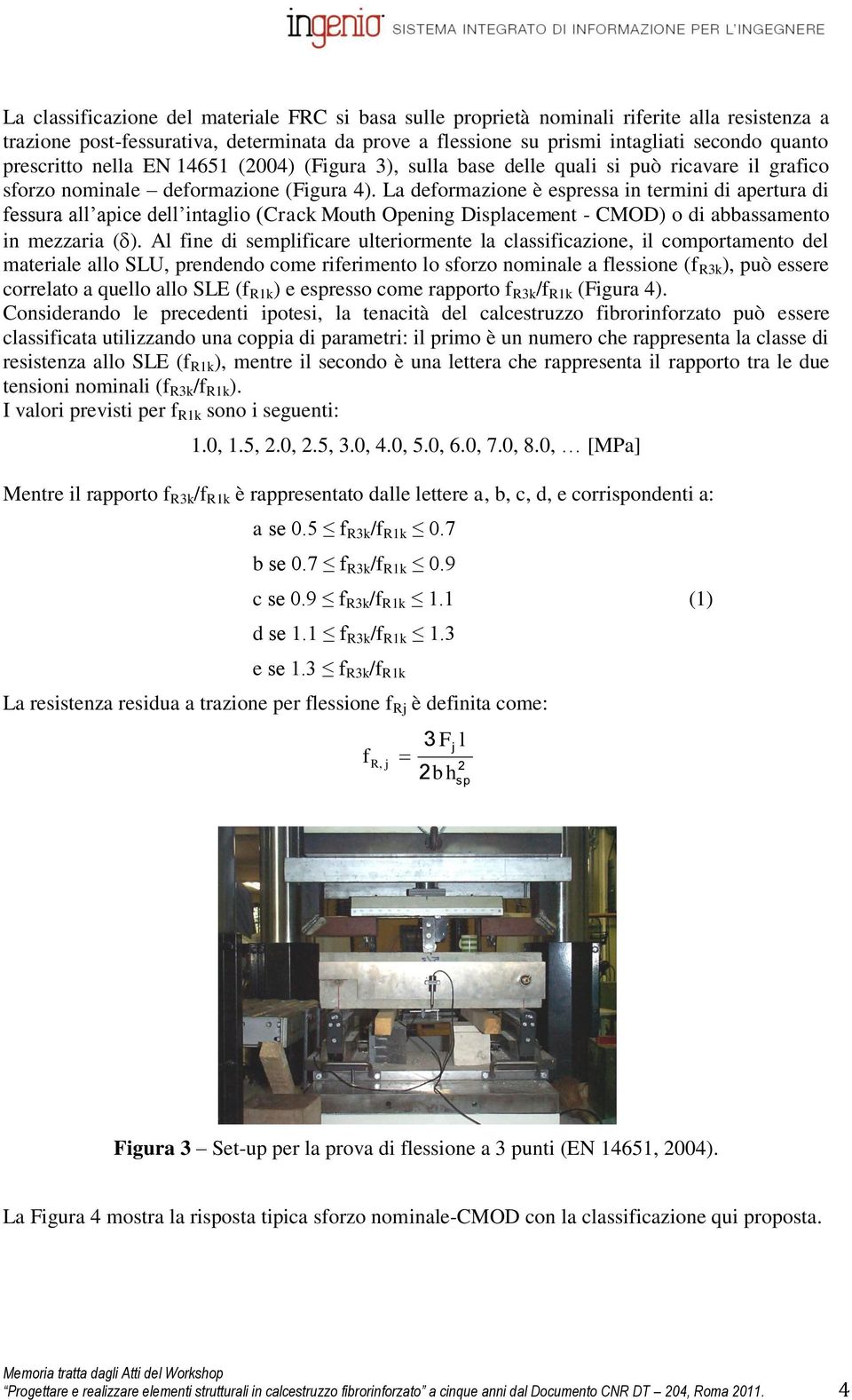 La deformazione è espressa in termini di apertura di fessura all apice dell intaglio (Crack Mouth Opening Displacement - CMOD) o di abbassamento in mezzaria ( ).