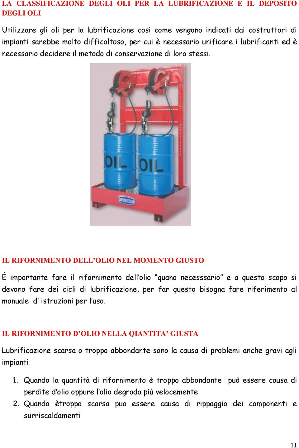 IL RIFORNIMENTO DELL OLIO NEL MOMENTO GIUSTO È importante fare il rifornimento dell olio quano necesssario e a questo scopo si devono fare dei cicli di lubrificazione, per far questo bisogna fare