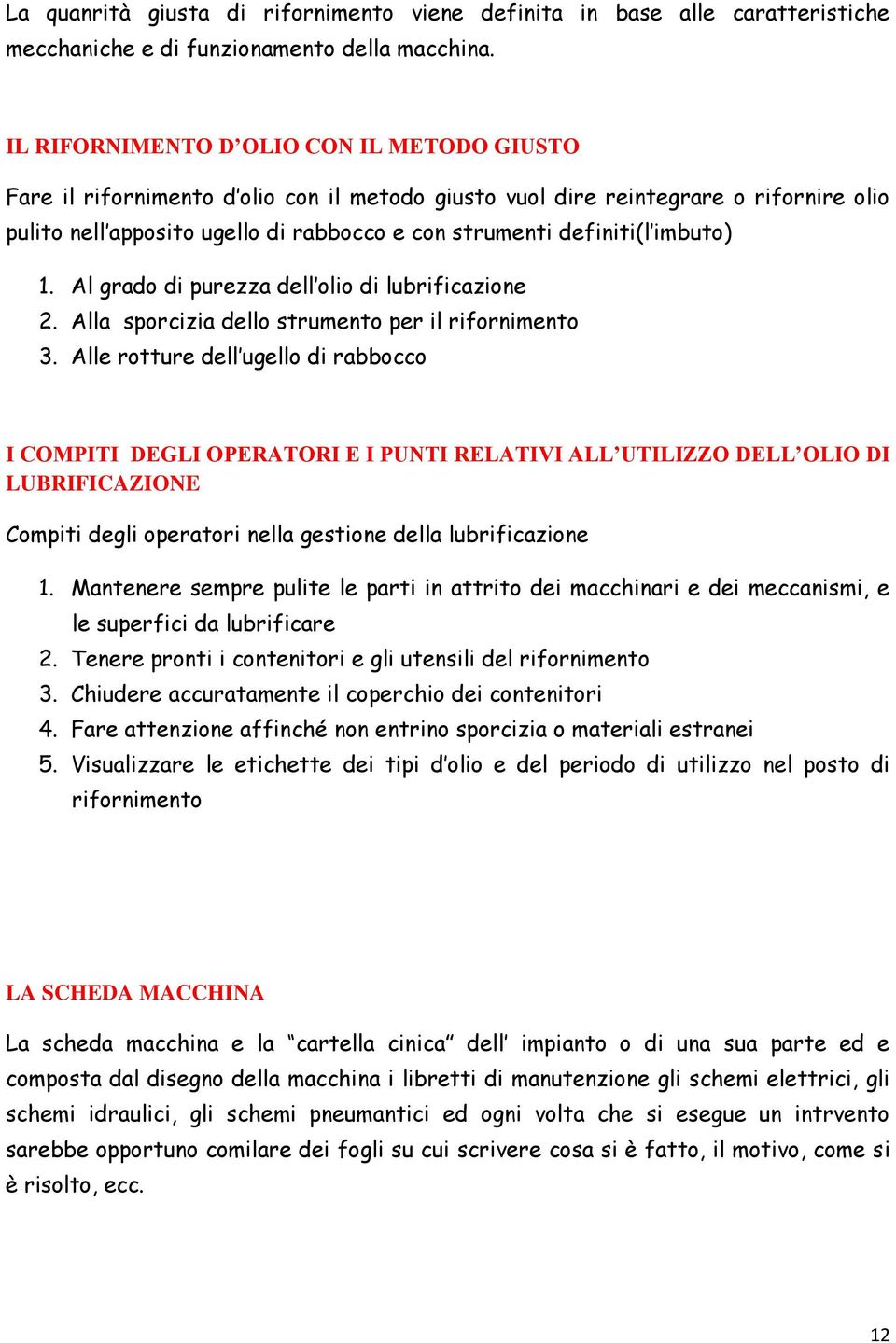 imbuto) 1. Al grado di purezza dell olio di lubrificazione 2. Alla sporcizia dello strumento per il rifornimento 3.