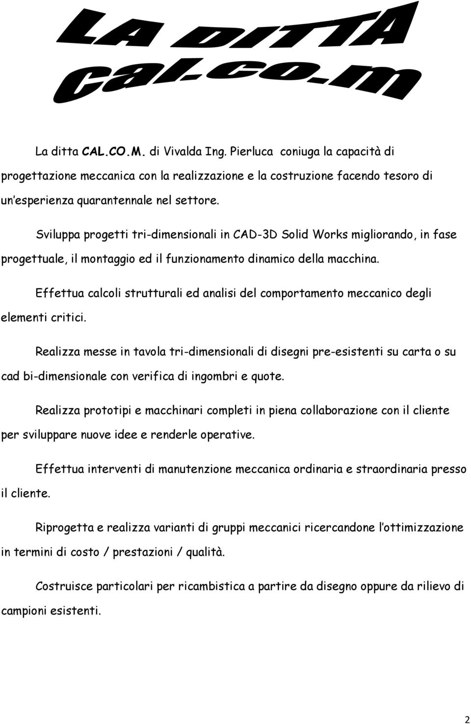 Effettua calcoli strutturali ed analisi del comportamento meccanico degli elementi critici.