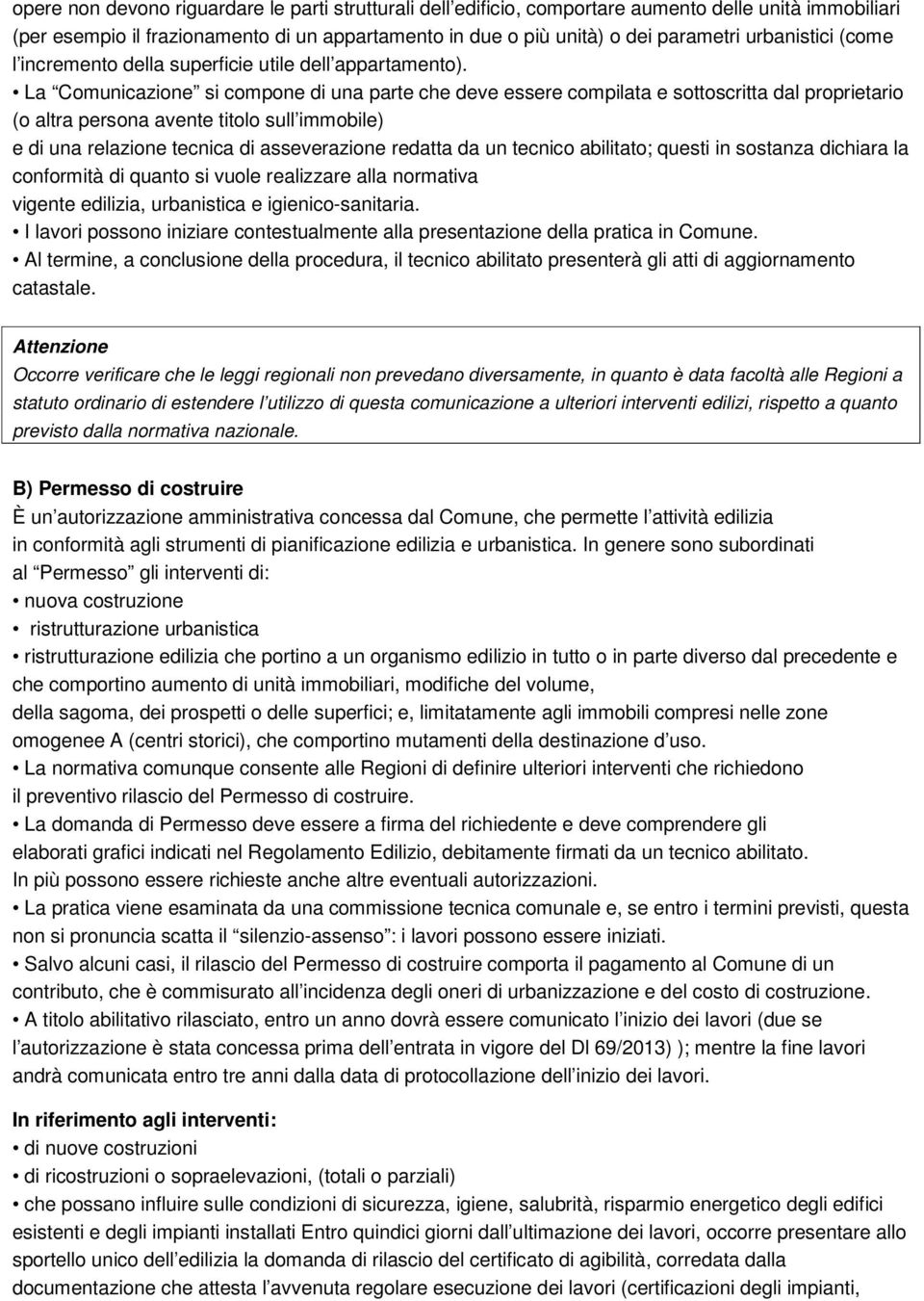 La Comunicazione si compone di una parte che deve essere compilata e sottoscritta dal proprietario (o altra persona avente titolo sull immobile) e di una relazione tecnica di asseverazione redatta da