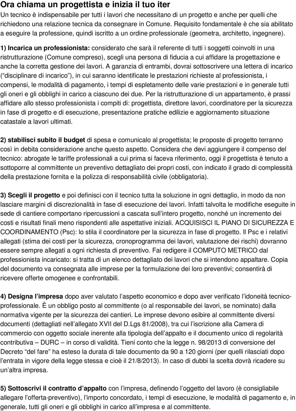 1) Incarica un professionista: considerato che sarà il referente di tutti i soggetti coinvolti in una ristrutturazione (Comune compreso), scegli una persona di fiducia a cui affidare la progettazione