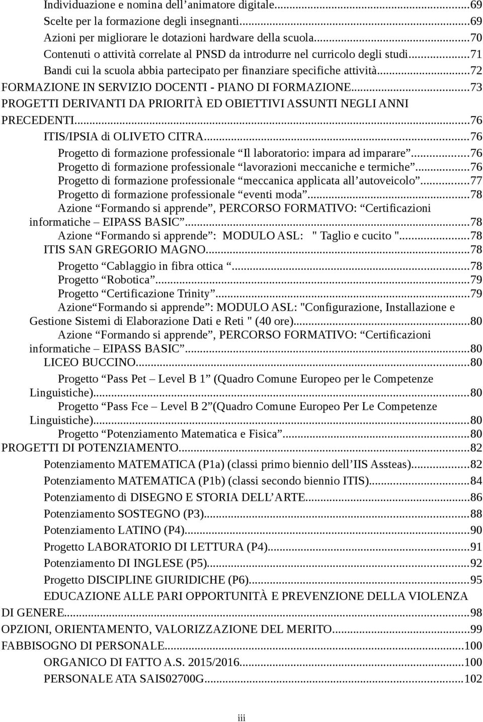 ..72 FORMAZIONE IN SERVIZIO DOCENTI - PIANO DI FORMAZIONE...73 PROGETTI DERIVANTI DA PRIORITÀ ED OBIETTIVI ASSUNTI NEGLI ANNI PRECEDENTI...76 ITIS/IPSIA di OLIVETO CITRA.