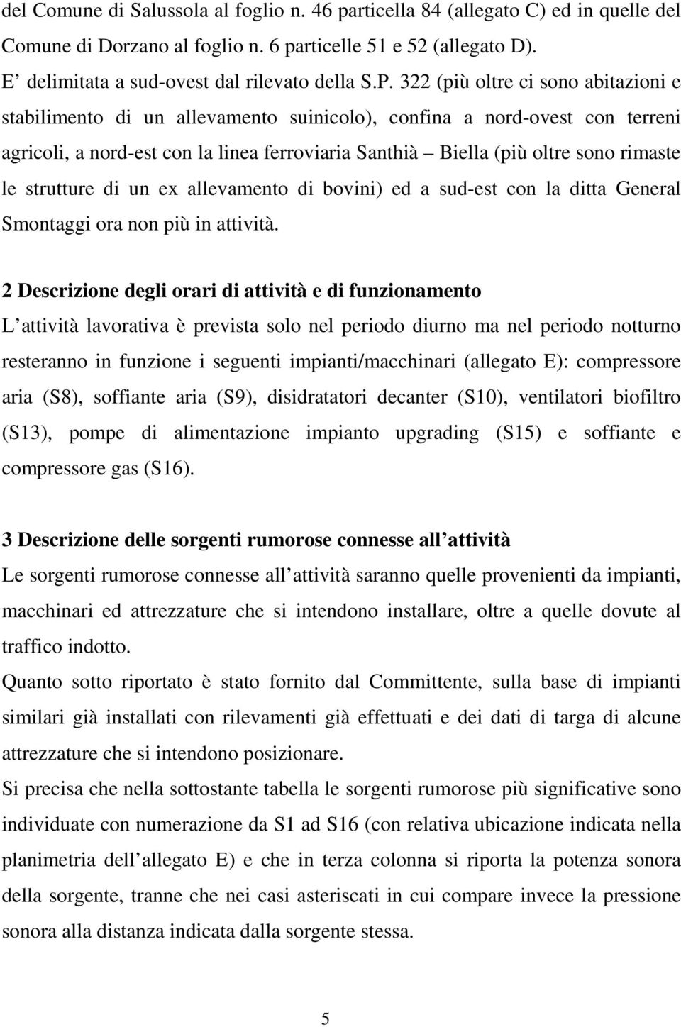 strutture di un ex allevamento di bovini) ed a sud-est con la ditta General Smontaggi ora non più in attività.