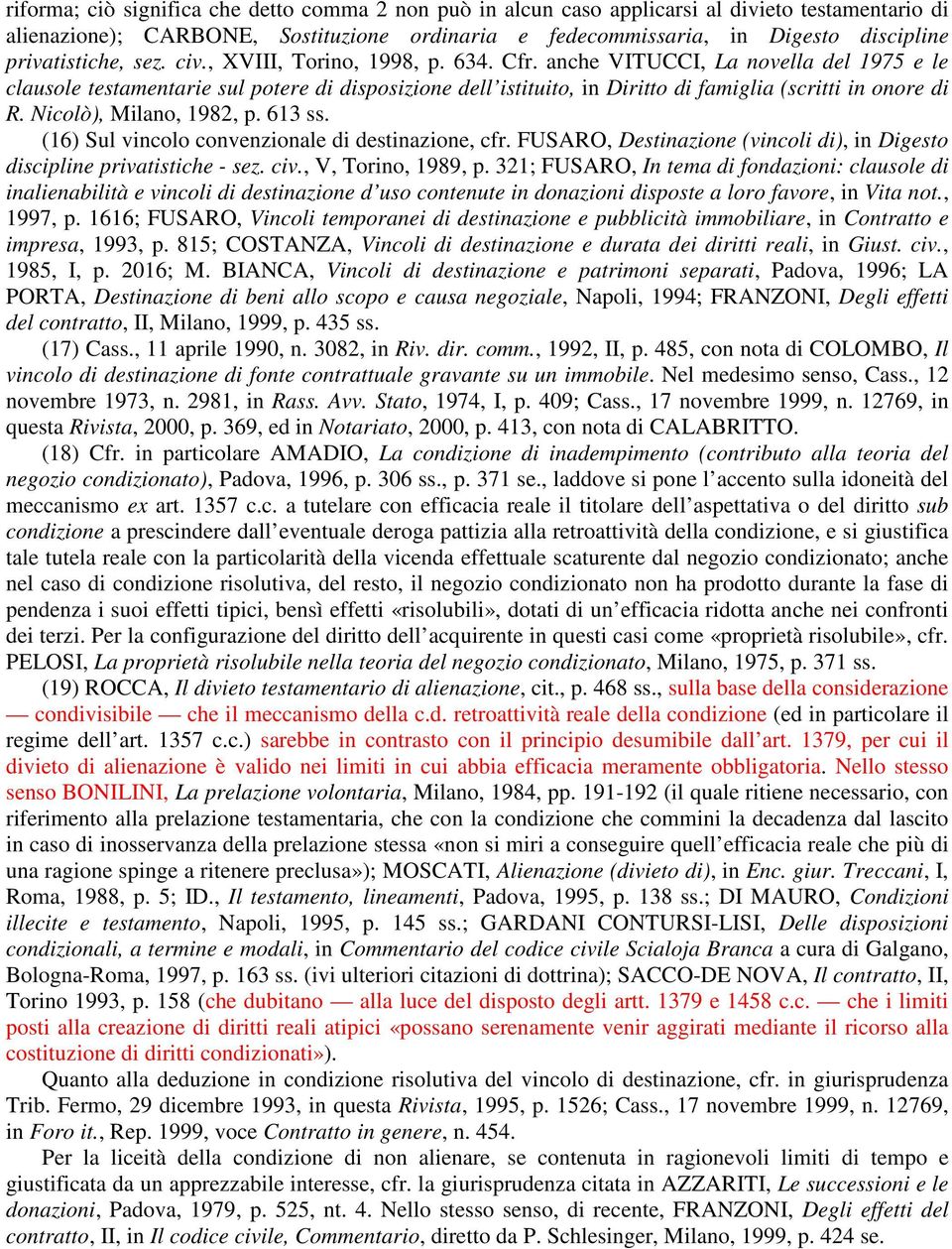 anche VITUCCI, La novella del 1975 e le clausole testamentarie sul potere di disposizione dell istituito, in Diritto di famiglia (scritti in onore di R. Nicolò), Milano, 1982, p. 613 ss.