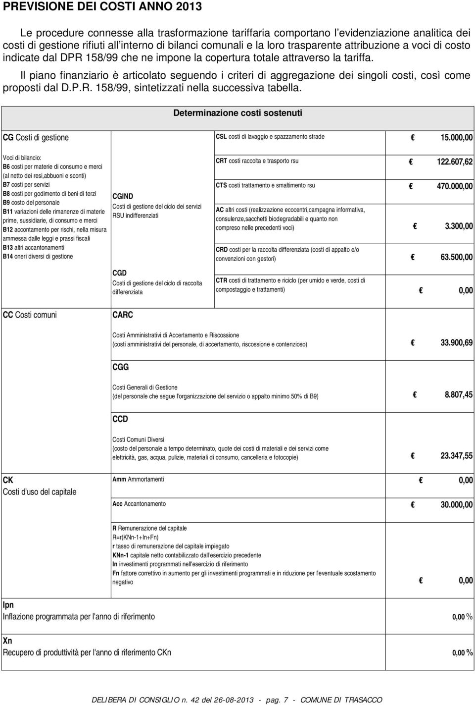 Il piano finanziario è articolato seguendo i criteri di aggregazione dei singoli costi, così come proposti dal D.P.R. 158/99, sintetizzati nella successiva tabella.