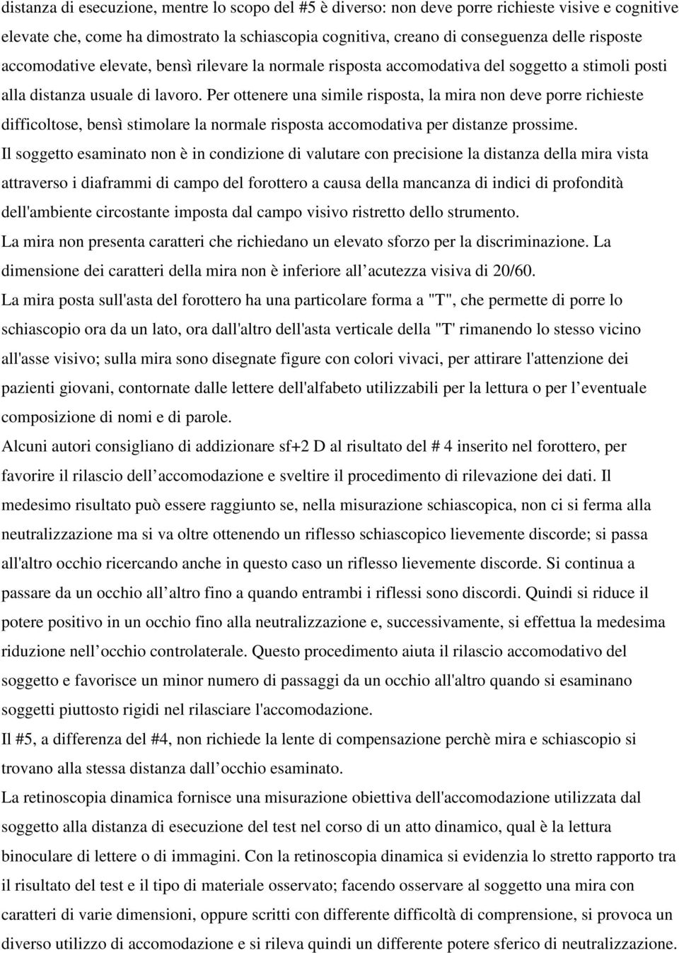 Per ottenere una simile risposta, la mira non deve porre richieste difficoltose, bensì stimolare la normale risposta accomodativa per distanze prossime.