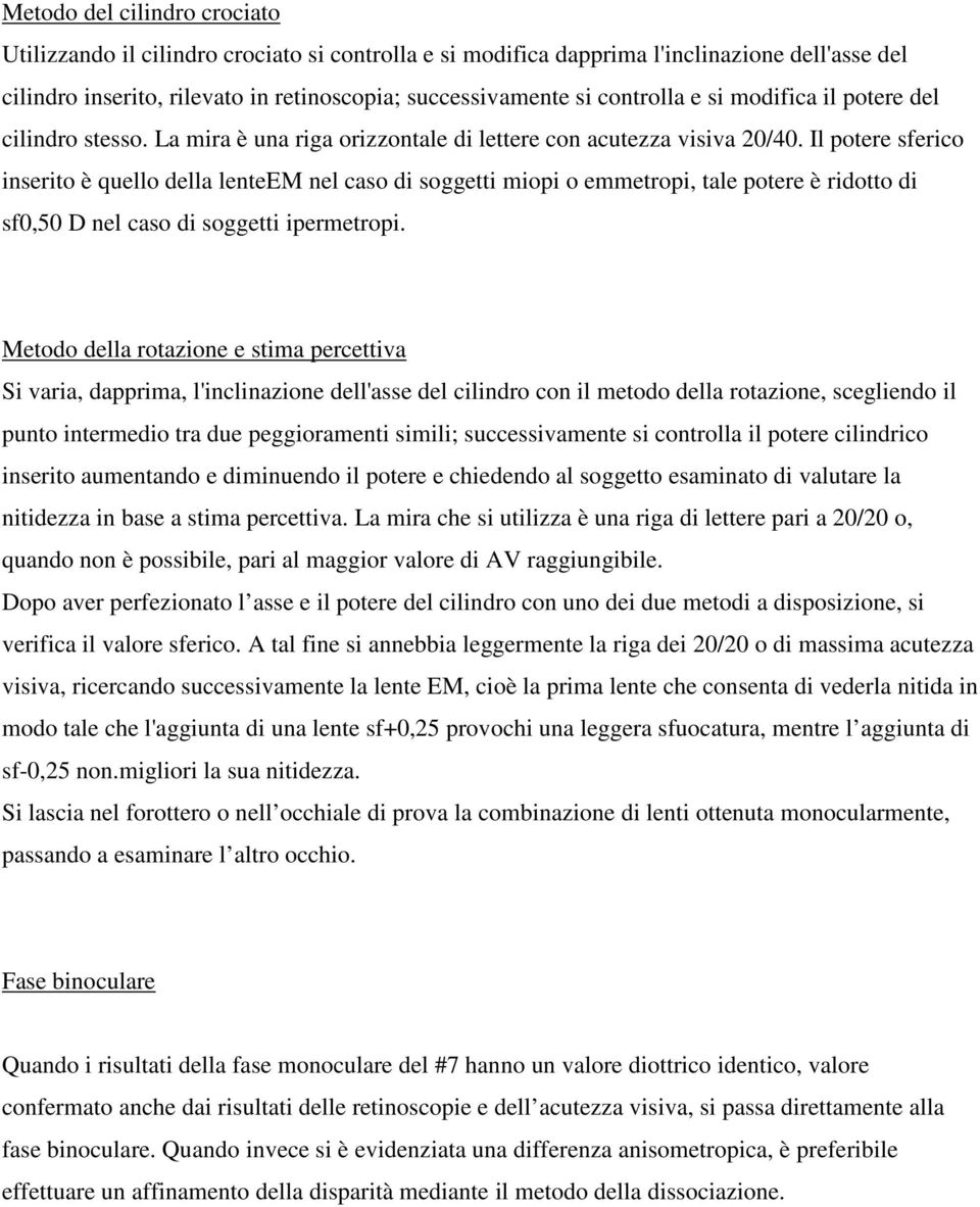 Il potere sferico inserito è quello della lenteem nel caso di soggetti miopi o emmetropi, tale potere è ridotto di sf0,50 D nel caso di soggetti ipermetropi.