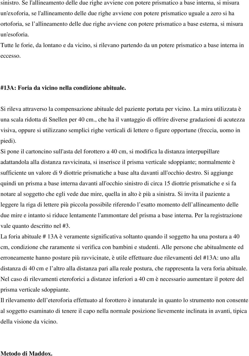 se l allineamento delle due righe avviene con potere prismatico a base esterna, si misura un'esoforia.