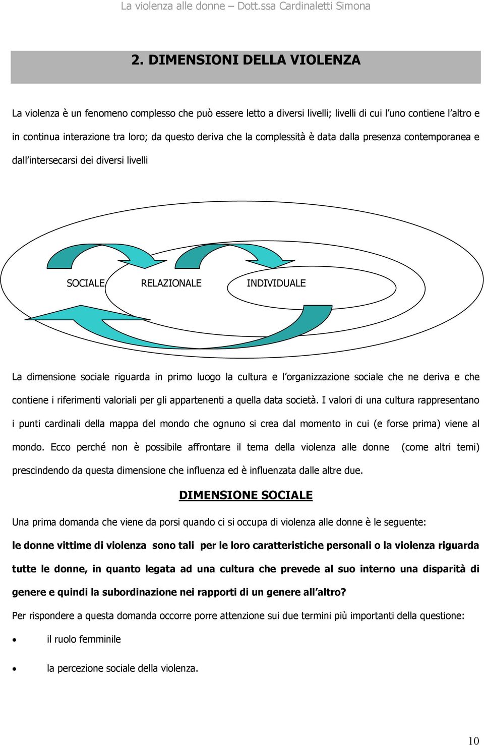 sociale che ne deriva e che contiene i riferimenti valoriali per gli appartenenti a quella data società.