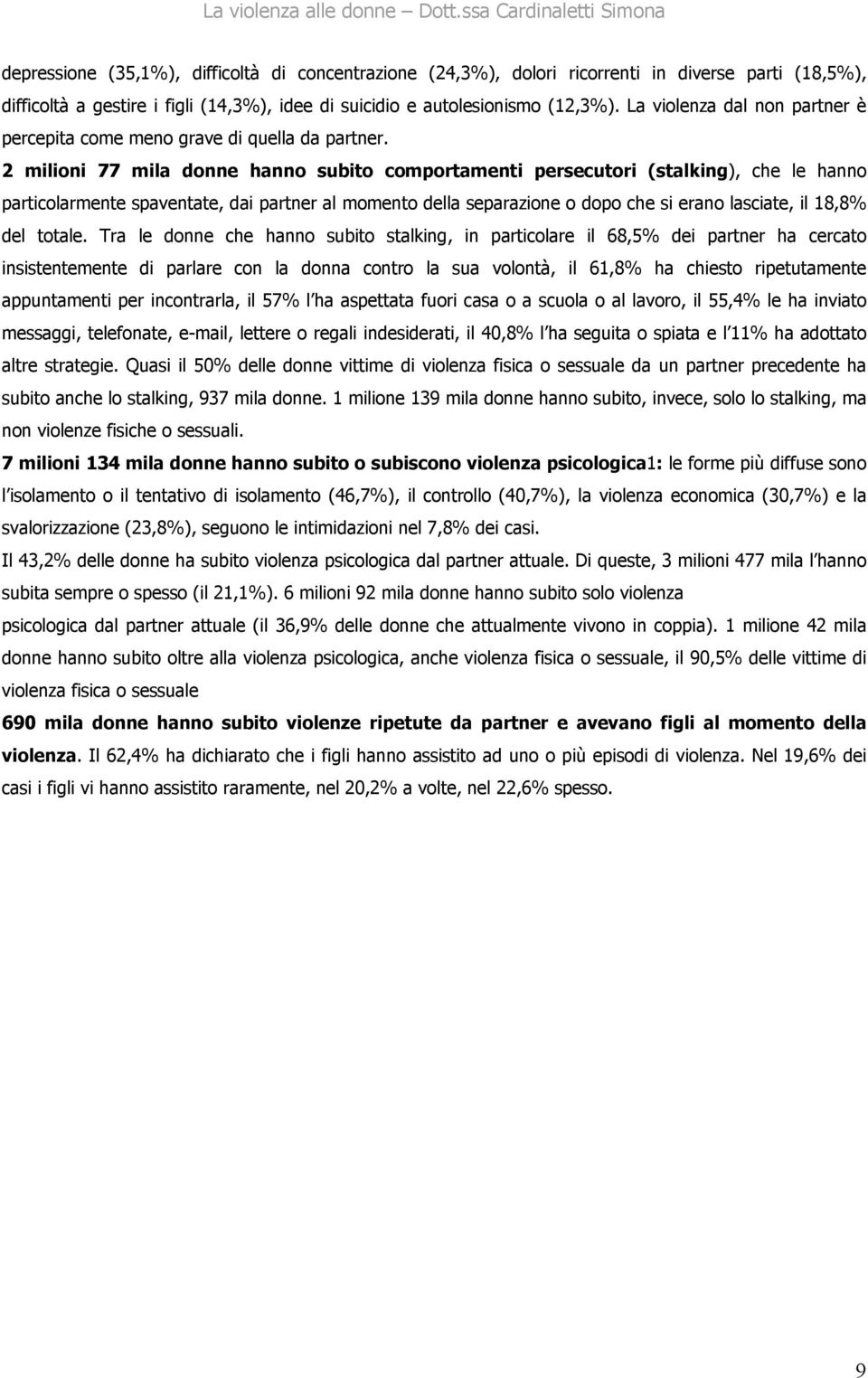 2 milioni 77 mila donne hanno subito comportamenti persecutori (stalking), che le hanno particolarmente spaventate, dai partner al momento della separazione o dopo che si erano lasciate, il 18,8% del