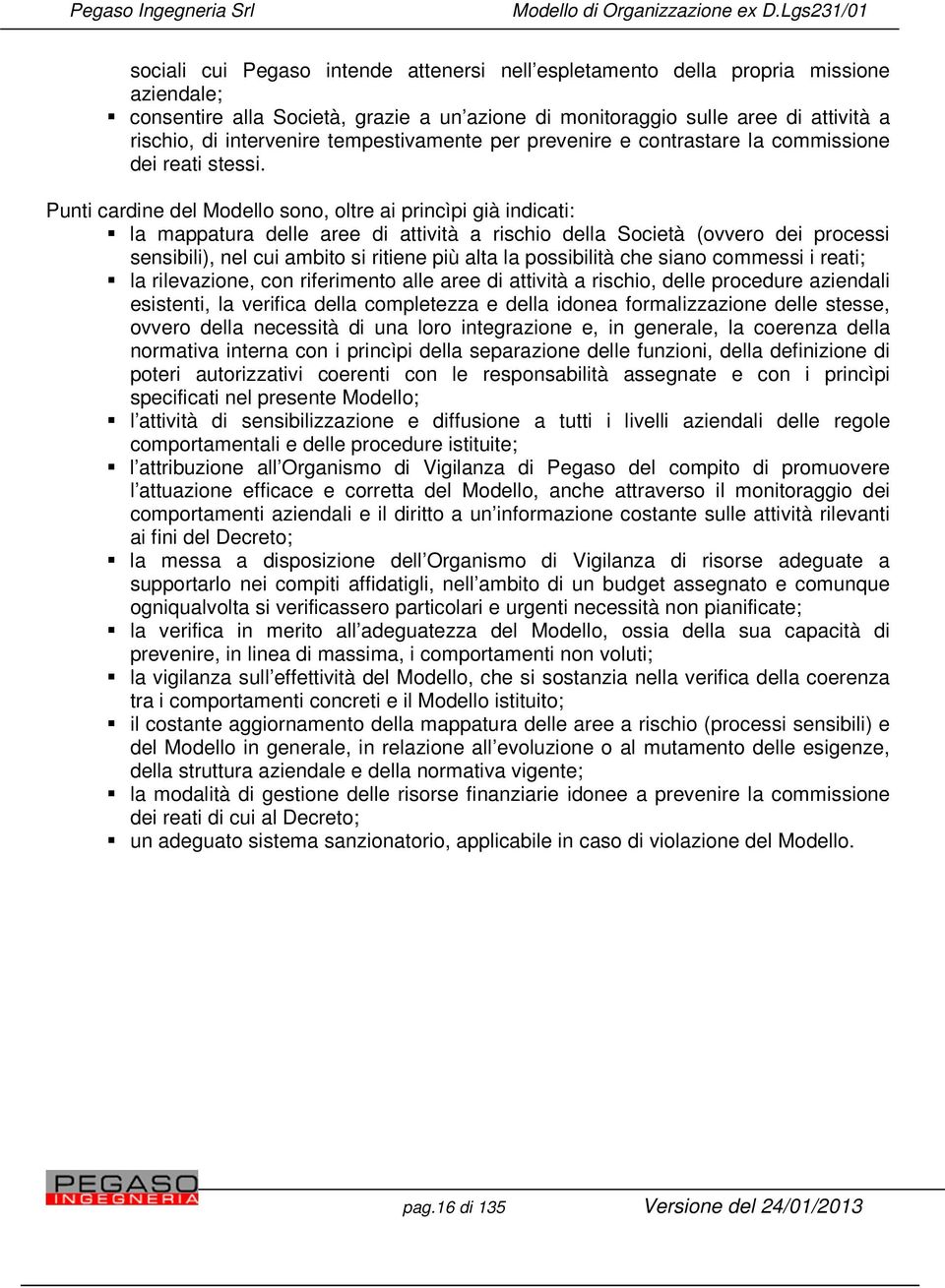 Punti cardine del Modello sono, oltre ai princìpi già indicati: la mappatura delle aree di attività a rischio della Società (ovvero dei processi sensibili), nel cui ambito si ritiene più alta la