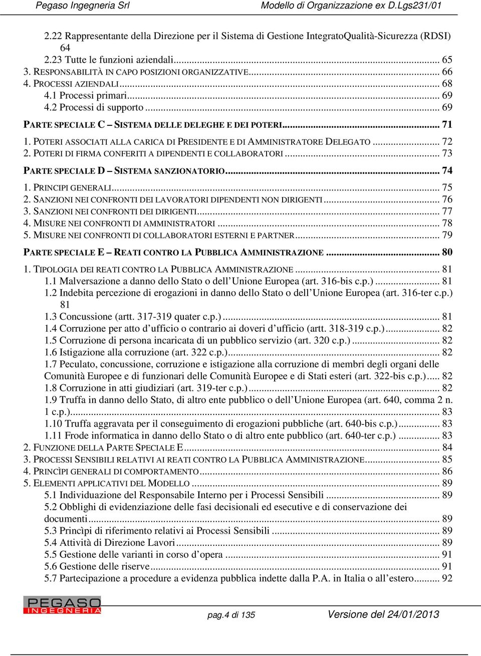 POTERI ASSOCIATI ALLA CARICA DI PRESIDENTE E DI AMMINISTRATORE DELEGATO... 72 2. POTERI DI FIRMA CONFERITI A DIPENDENTI E COLLABORATORI... 73 PARTE SPECIALE D SISTEMA SANZIONATORIO... 74 1.