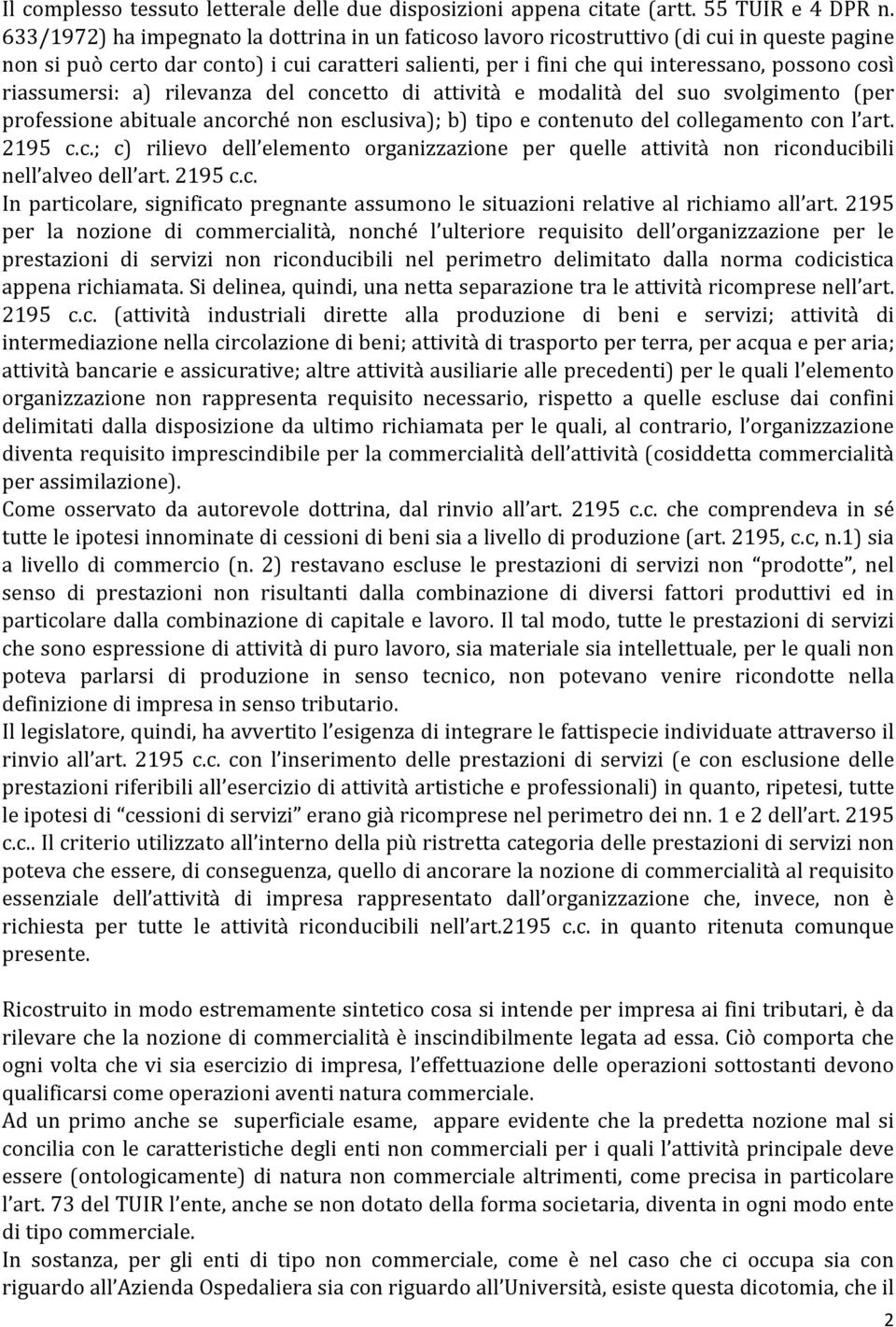 riassumersi: a) rilevanza del concetto di attività e modalità del suo svolgimento (per professione abituale ancorché non esclusiva); b) tipo e contenuto del collegamento con l art. 2195 c.c.; c) rilievo dell elemento organizzazione per quelle attività non riconducibili nell alveo dell art.