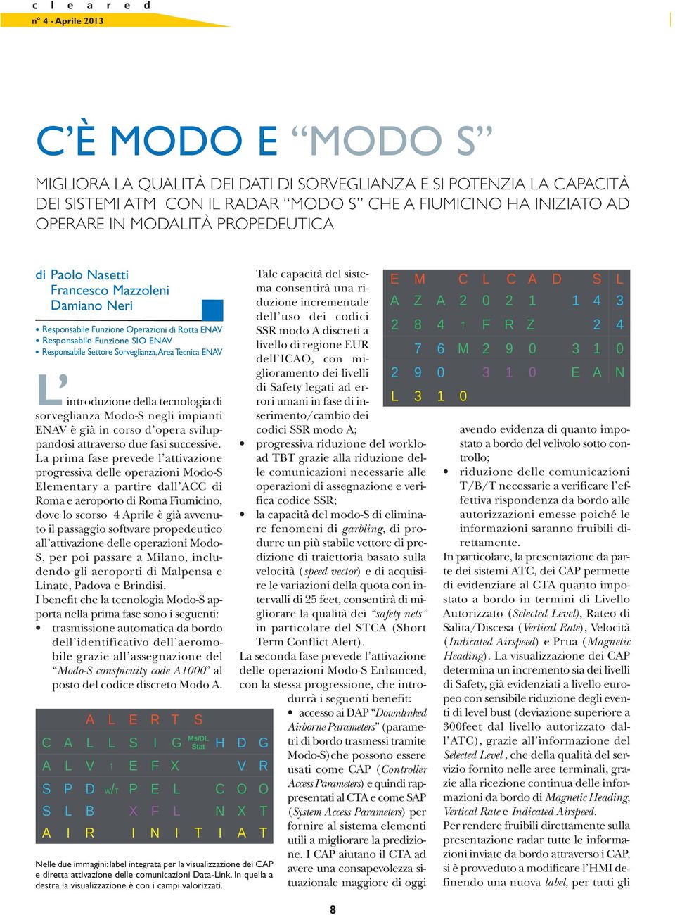 tecnologia di sorveglianza Modo-S negli impianti ENAV è già in corso d opera sviluppandosi attraverso due fasi successive.