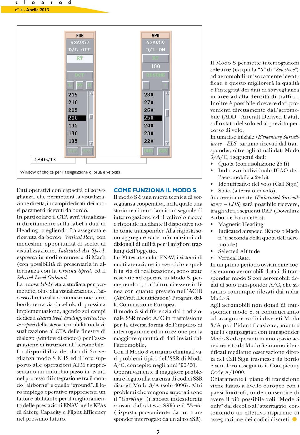 In particolare il CTA avrà visualizzati direttamente sulla label i dati di Heading, scegliendo fra assegnata e ricevuta da bordo, Vertical Rate, con medesima opportunità di scelta di visualizzazione,