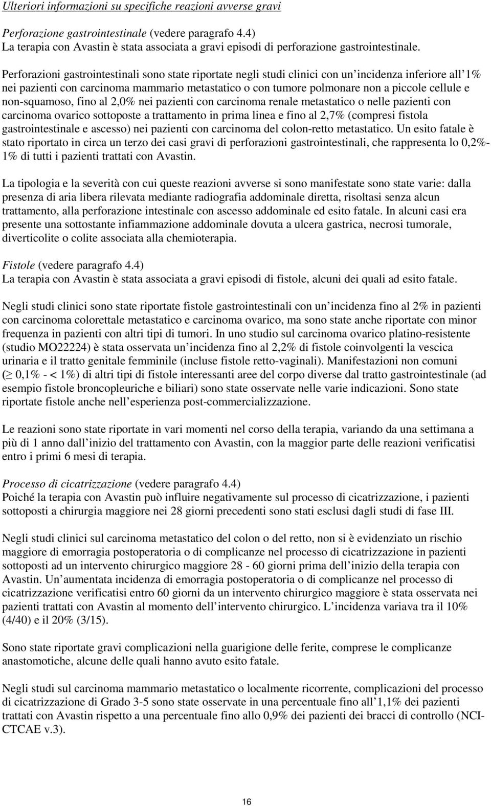 Perforazioni gastrointestinali sono state riportate negli studi clinici con un incidenza inferiore all 1% nei pazienti con carcinoma mammario metastatico o con tumore polmonare non a piccole cellule