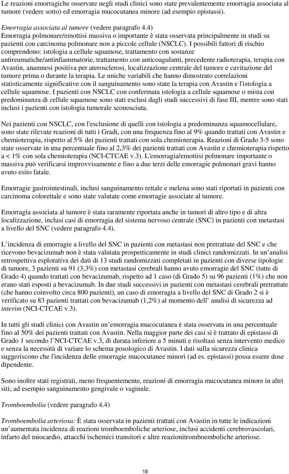 4) Emorragia polmonare/emottisi massiva o importante è stata osservata principalmente in studi su pazienti con carcinoma polmonare non a piccole cellule (NSCLC).