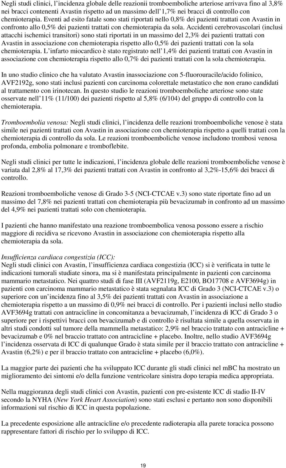 Accidenti cerebrovascolari (inclusi attacchi ischemici transitori) sono stati riportati in un massimo del 2,3% dei pazienti trattati con Avastin in associazione con chemioterapia rispetto allo 0,5%