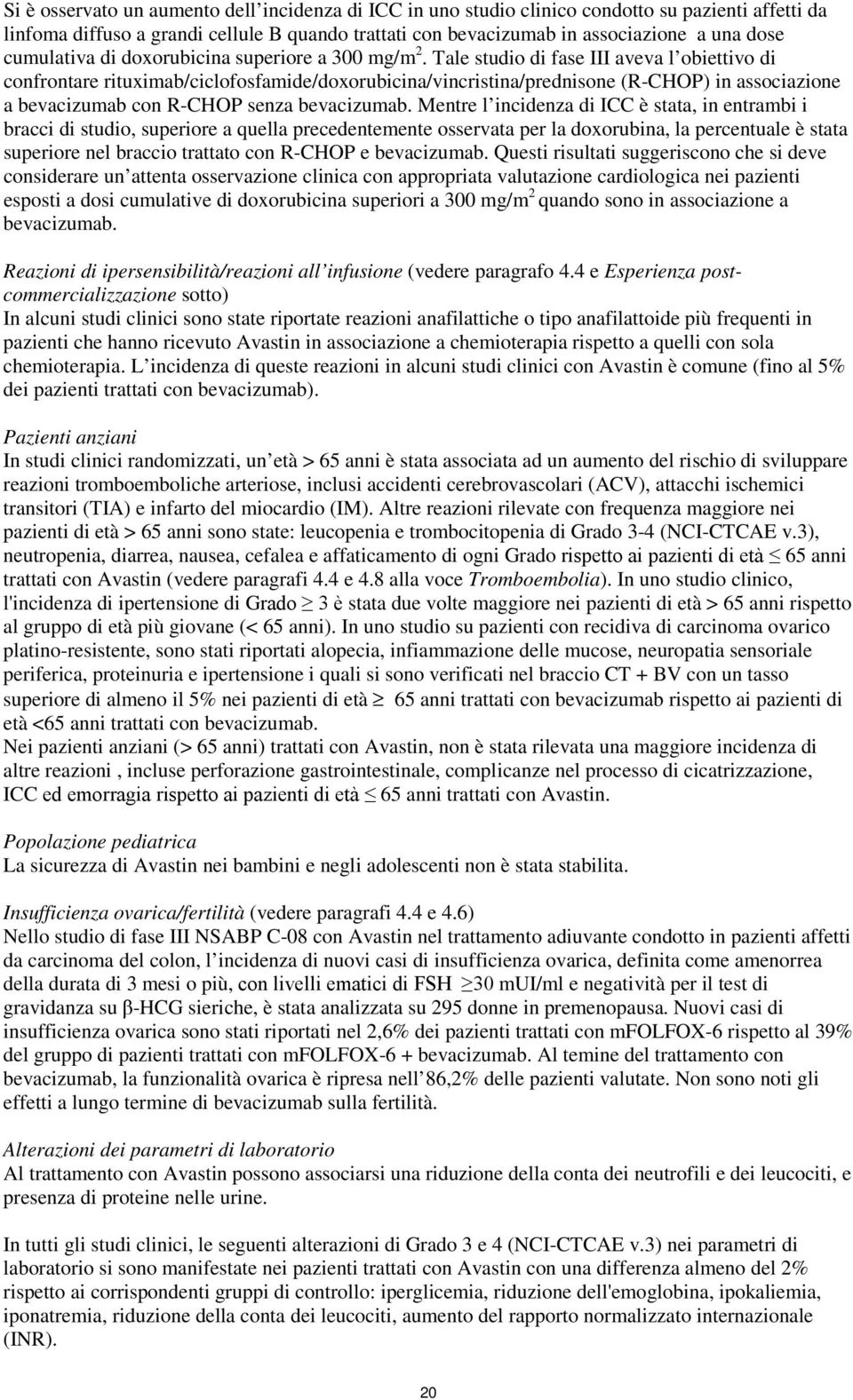 Tale studio di fase III aveva l obiettivo di confrontare rituximab/ciclofosfamide/doxorubicina/vincristina/prednisone (R-CHOP) in associazione a bevacizumab con R-CHOP senza bevacizumab.