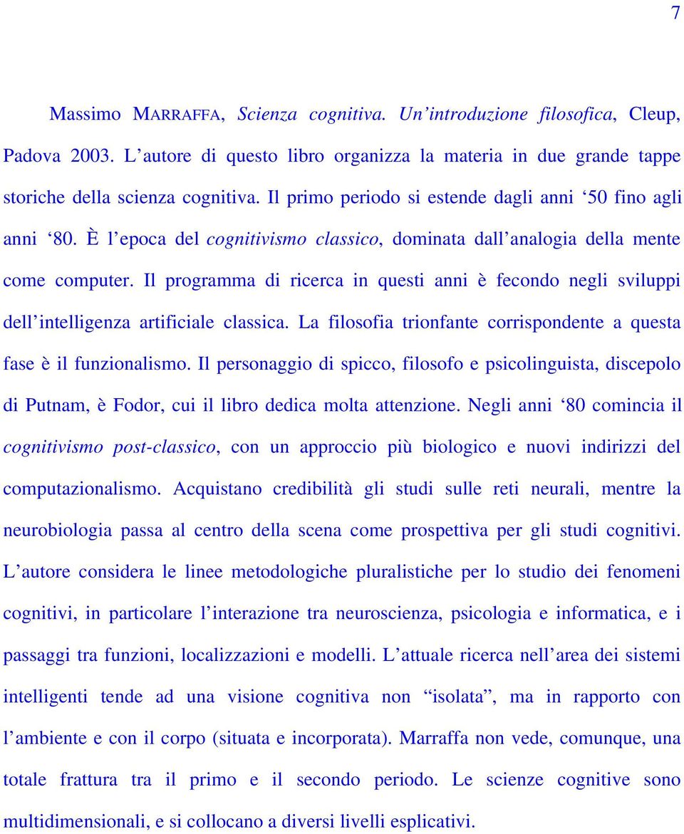 Il programma di ricerca in questi anni è fecondo negli sviluppi dell intelligenza artificiale classica. La filosofia trionfante corrispondente a questa fase è il funzionalismo.