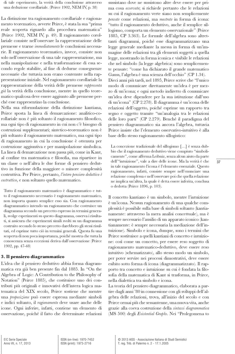 Il ragionamento corollariale consiste nell osservare la rappresentazione delle premesse e trarne immediatamente le conclusioni necessarie.