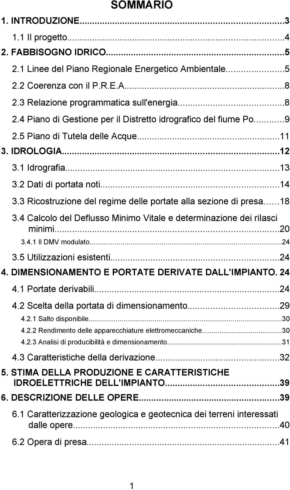 2 Dati di portata noti...14 3.3 Ricostruzione del regime delle portate alla sezione di presa...18 3.4 Calcolo del Deflusso Minimo Vitale e determinazione dei rilasci minimi...20 3.4.1 Il DMV modulato.