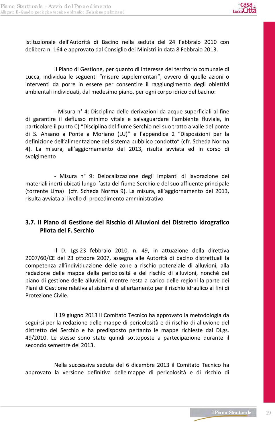 raggiungimento degli obiettivi ambientali individuati, dal medesimo piano, per ogni corpo idrico del bacino: - Misura n 4: Disciplina delle derivazioni da acque superficiali al fine di garantire il