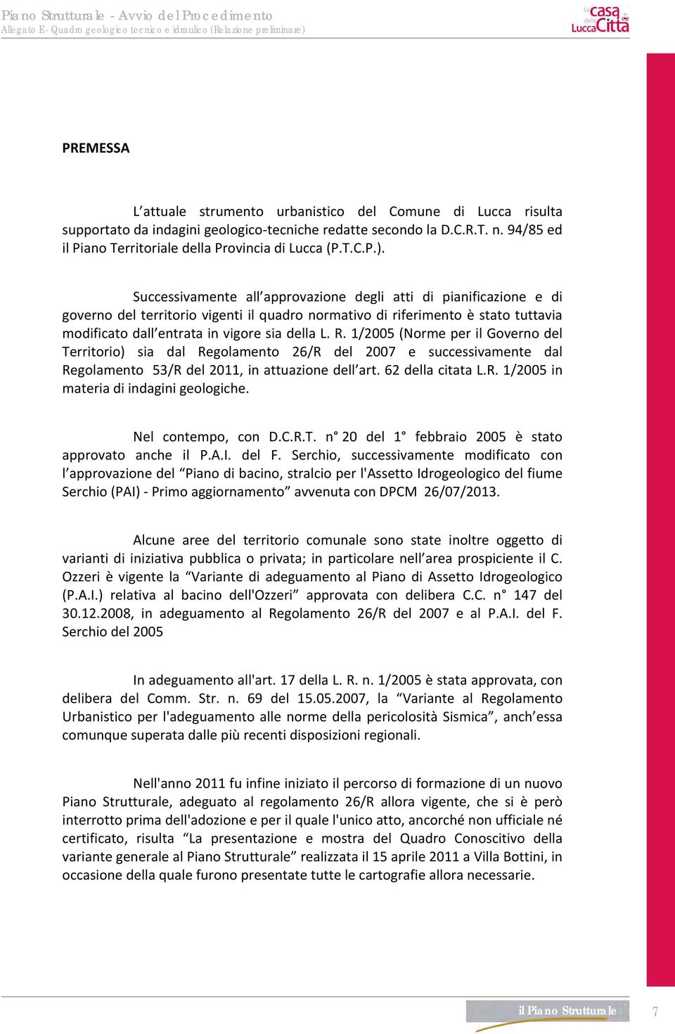 Successivamente all approvazione degli atti di pianificazione e di governo del territorio vigenti il quadro normativo di riferimento è stato tuttavia modificato dall entrata in vigore sia della L. R.