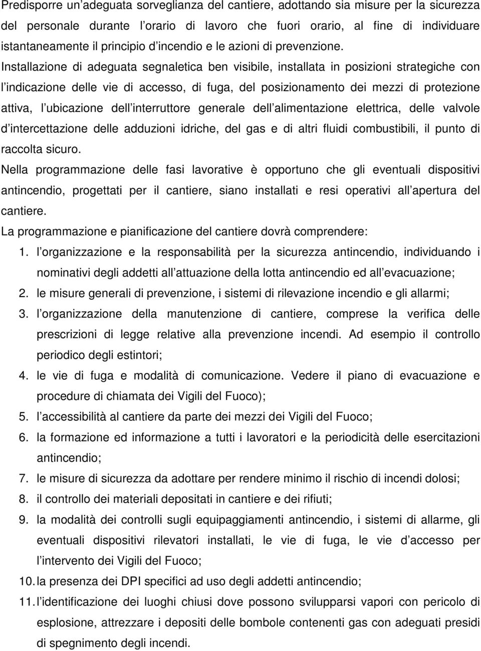 Installazione di adeguata segnaletica ben visibile, installata in posizioni strategiche con l indicazione delle vie di accesso, di fuga, del posizionamento dei mezzi di protezione attiva, l