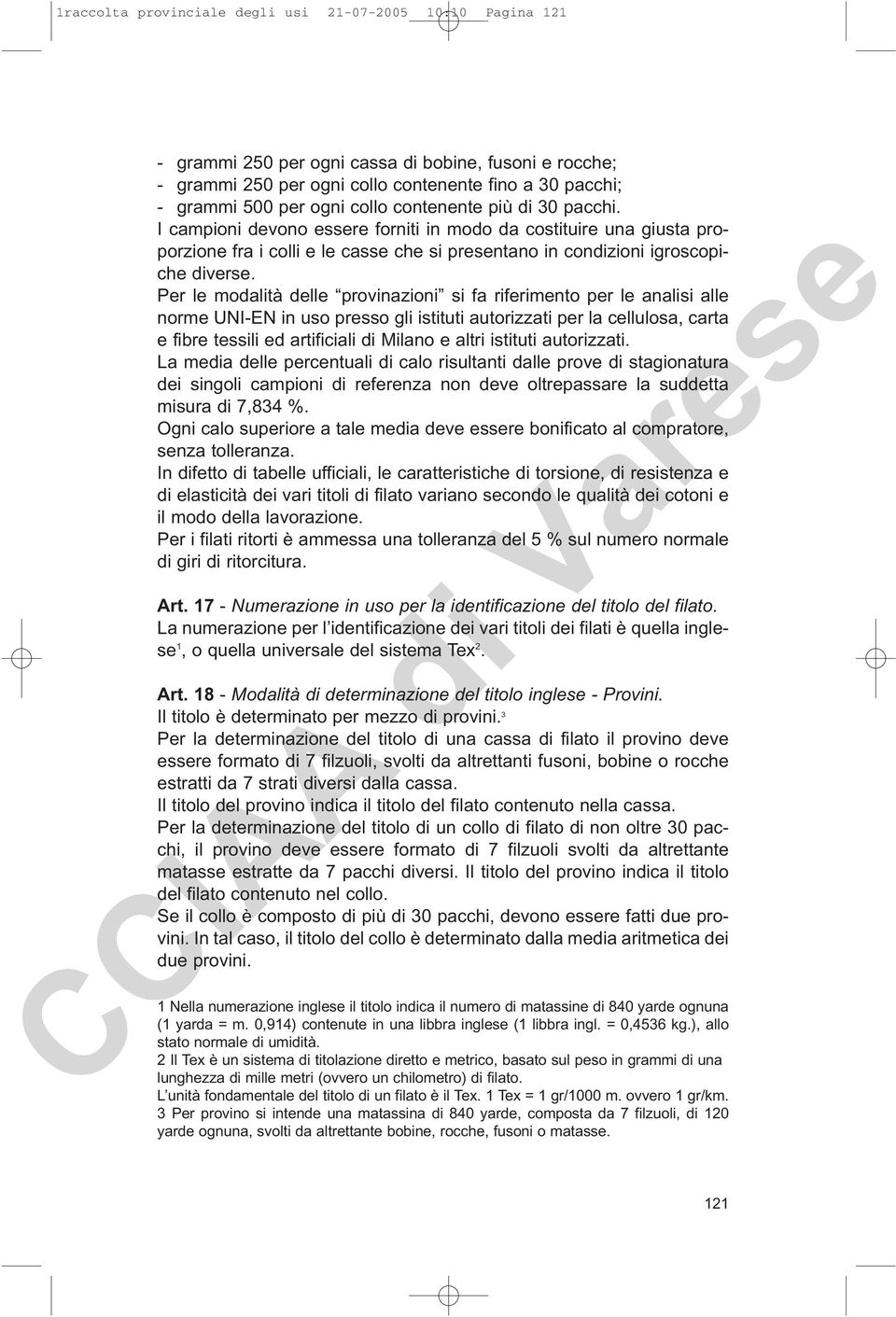 Per le modalità delle provinazioni si fa riferimento per le analisi alle norme UNI-EN in uso presso gli istituti autorizzati per la cellulosa, carta e fibre tessili ed artificiali di Milano e altri