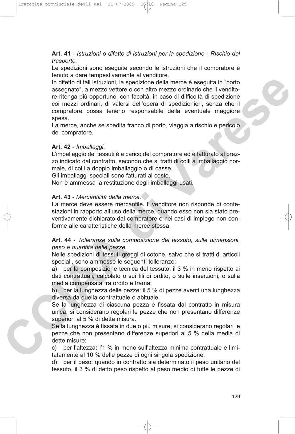 In difetto di tali istruzioni, la spedizione della merce è eseguita in porto assegnato, a mezzo vettore o con altro mezzo ordinario che il venditore ritenga più opportuno, con facoltà, in caso di