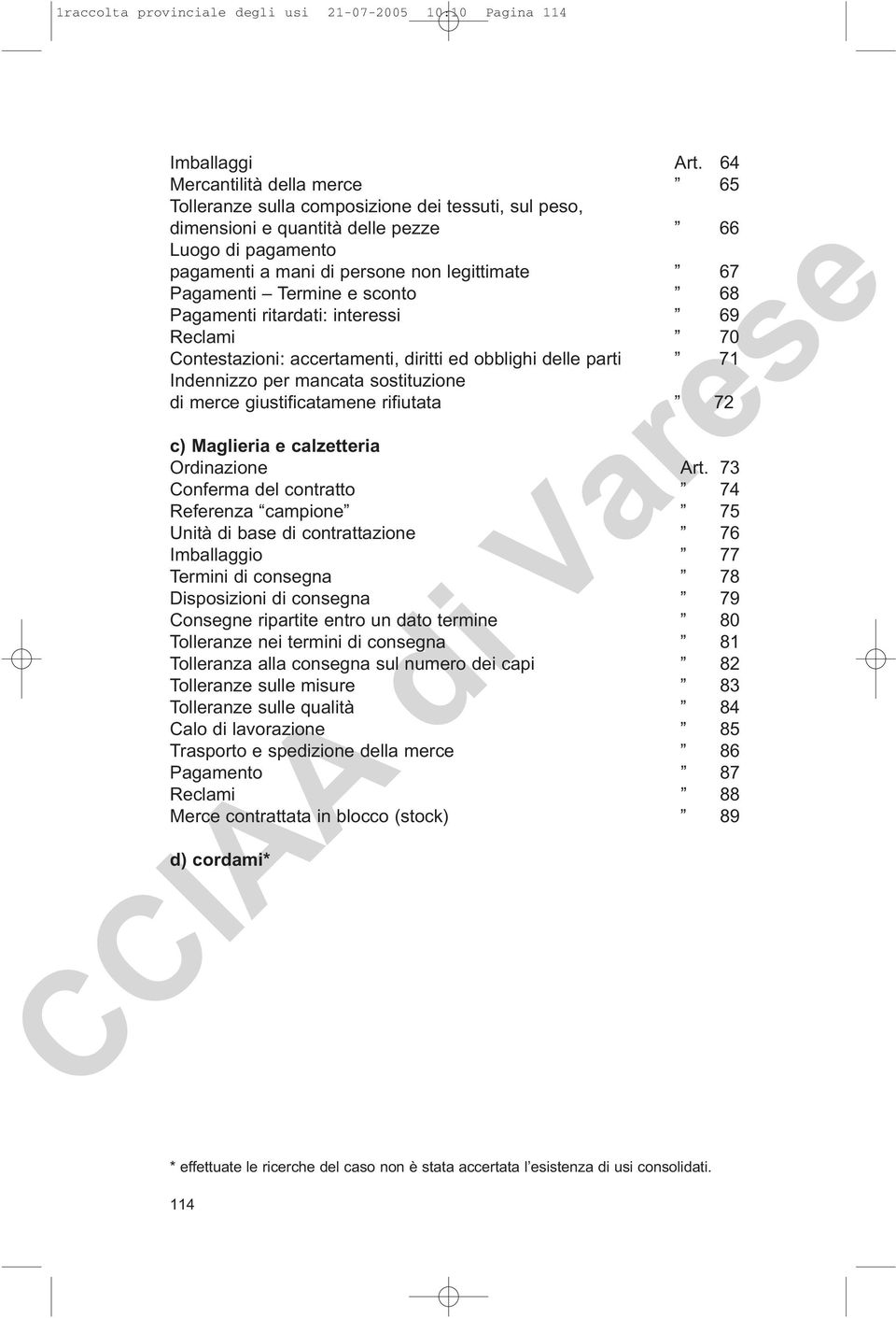 Termine e sconto 68 Pagamenti ritardati: interessi 69 Reclami 70 Contestazioni: accertamenti, diritti ed obblighi delle parti 71 Indennizzo per mancata sostituzione di merce giustificatamene